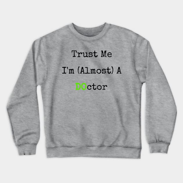 Trust Me I'm Almost A DO Doctor Funny T-Shirt Crewneck Sweatshirt by shewpdaddy